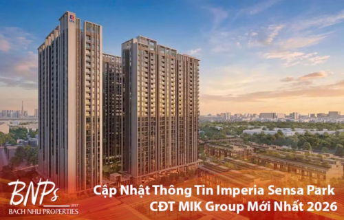 Cập Nhật Thông Tin Imperia Sensa Park MIK Group Mới Nhất 2026 - Bách Như Properties - BNPs