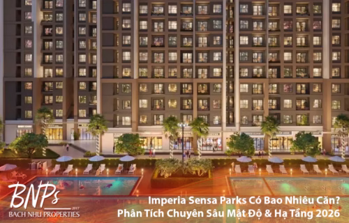 Imperia Sensa Parks Có Bao Nhiêu Căn Cùng Bách Như Properties - BNPs - Phân Tích Chuyên Sâu 2026