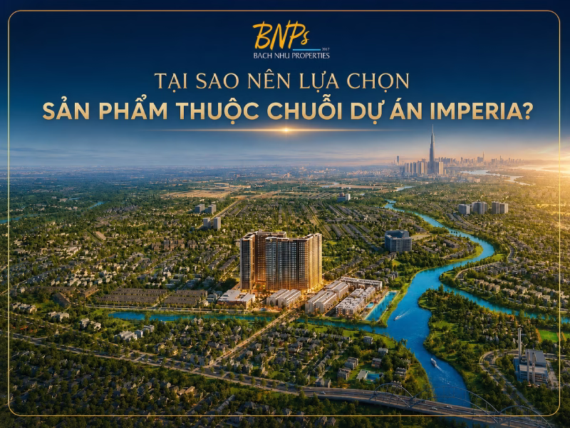 Tại Sao Nên Lựa Chọn Sản Phẩm Thuộc Chuỗi Dự Án Imperia? - Bách Như Properties - BNPs