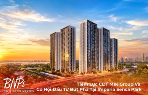 Tiềm Lực CĐT MIK Group Và Cơ Hội Đầu Tư Bứt Phá Tại Imperia Sensa Park