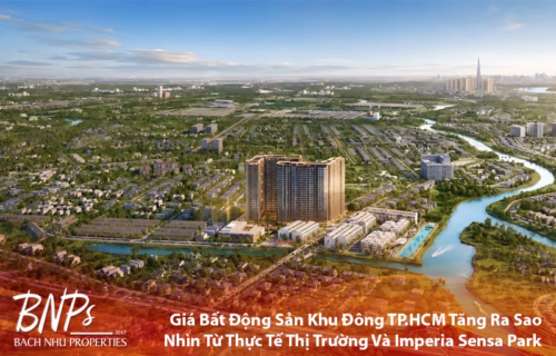 Giá Bất Động Sản Khu Đông TP.HCM Tăng Ra Sao? Nhìn Từ Thực Tế Thị Trường Và Imperia Sensa Park - Bách Như Properties - BNP's