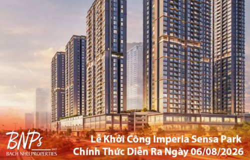 Lễ Khởi Công Imperia Sensa Park Ngày 6/8/2026 - Bách Như Properties - BNPs