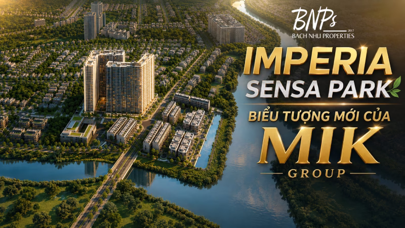 Imperia Sensa Park – Biểu Tượng Mới Của MIK Group - Bách Như Properties - BNP's