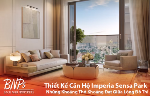 Thiết Kế Căn Hộ Imperia Sensa Park – Những Khoảng Thở Khoáng Đạt Giữa Lòng Đô Thị - Bách Như Properties - BNP's