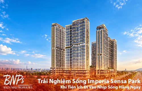 Trải Nghiệm Sống Imperia Sensa Park – Khi Tiện Ích Đi Vào Nhịp Sống Hằng Ngày - Bách Như Properties - BNP's