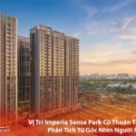 Vị Trí Imperia Sensa Park Có Thuận Tiện Không? Phân Tích Từ Góc Nhìn Người Mua Ở Thực - Bách Như Properties - BNP's