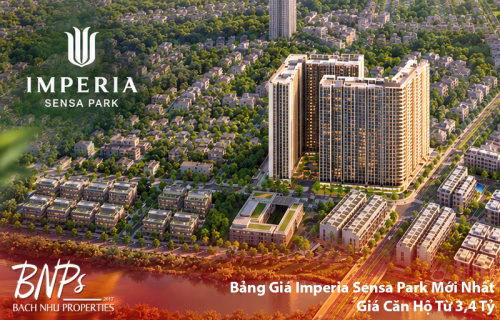 Bảng Giá Imperia Sensa Park Mới Nhất – Giá Căn Hộ Từ 3,4 Tỷ - Bách Như Proprties - BNP's